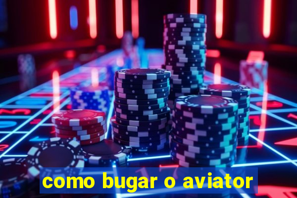 como bugar o aviator